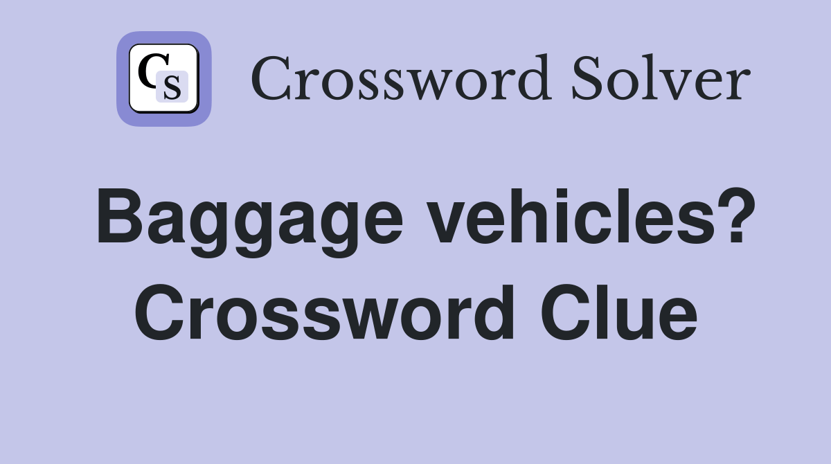 Baggage vehicles? Crossword Clue Answers Crossword Solver